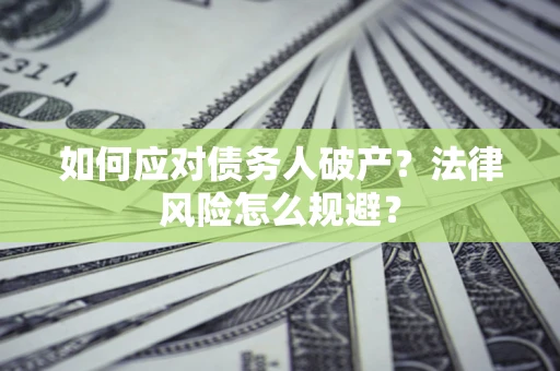 武汉如何应对债务人破产？法律风险怎么规避？