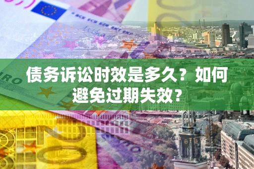 武汉债务诉讼时效是多久？如何避免过期失效？