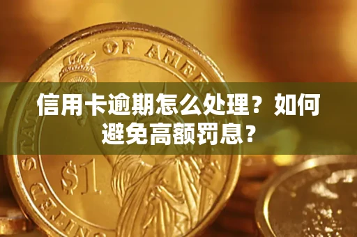 武汉信用卡逾期怎么处理？如何避免高额罚息？