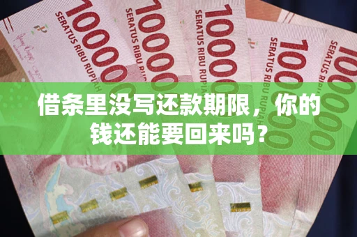 武汉借条里没写还款期限，你的钱还能要回来吗？