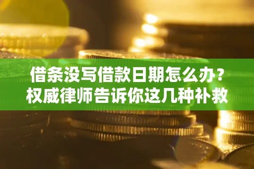 武汉借条没写借款日期怎么办？权威律师告诉你这几种补救方法！