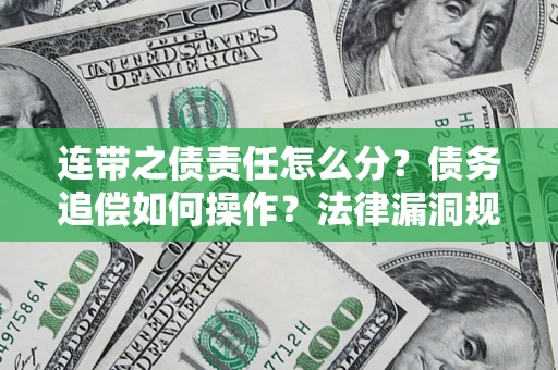 武汉连带之债责任怎么分？债务追偿如何操作？法律漏洞规避指南