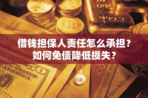 武汉借钱担保人责任怎么承担？如何免债降低损失？