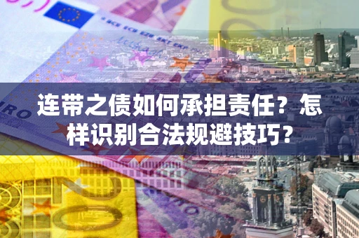 武汉连带之债如何承担责任？怎样识别合法规避技巧？
