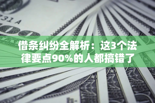 武汉借条纠纷全解析：这3个法律要点90%的人都搞错了