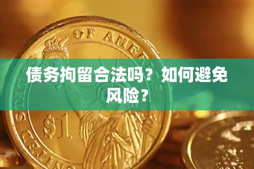 武汉债务拘留合法吗？如何避免风险？