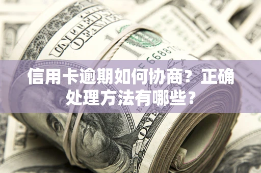 武汉信用卡逾期如何协商？正确处理方法有哪些？