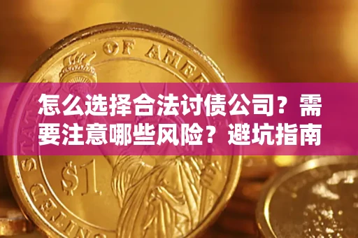 武汉怎么选择合法讨债公司？需要注意哪些风险？避坑指南来了！