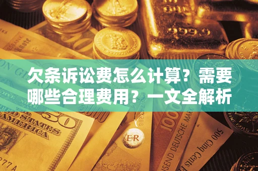武汉欠条诉讼费怎么计算？需要哪些合理费用？一文全解析
