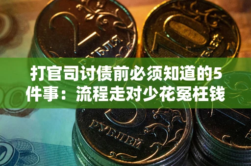 武汉打官司讨债前必须知道的5件事：流程走对少花冤枉钱