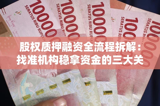 武汉股权质押融资全流程拆解：找准机构稳拿资金的三大关键