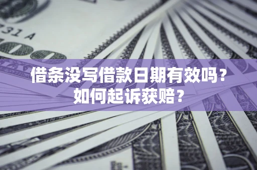 武汉借条没写借款日期有效吗？如何起诉获赔？