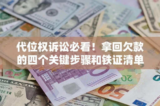 武汉代位权诉讼必看！拿回欠款的四个关键步骤和铁证清单