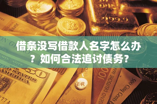 武汉借条没写借款人名字怎么办？如何合法追讨债务？