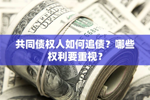 武汉共同债权人如何追债？哪些权利要重视？