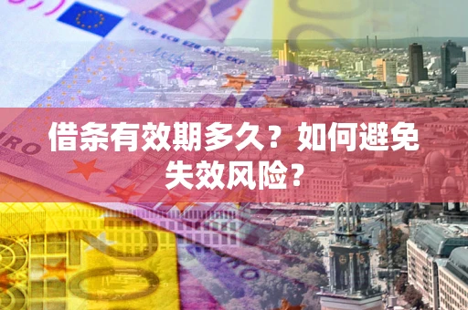 武汉借条有效期多久？如何避免失效风险？