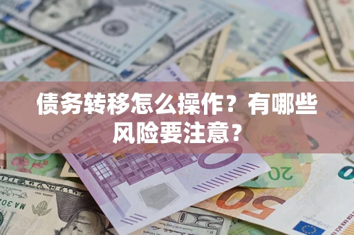 武汉债务转移怎么操作？有哪些风险要注意？