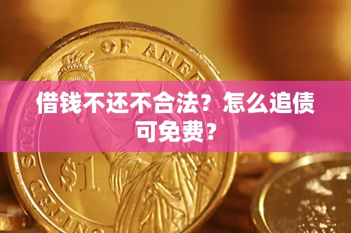 武汉借钱不还不合法？怎么追债可免费？