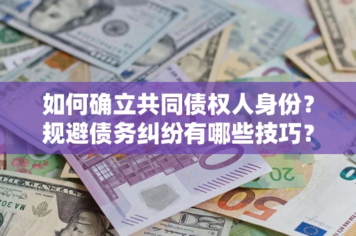 武汉如何确立共同债权人身份？规避债务纠纷有哪些技巧？