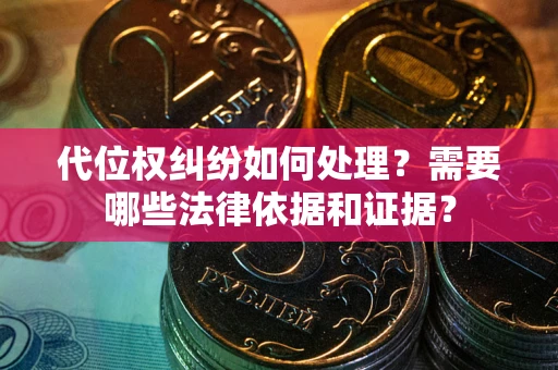 武汉代位权纠纷如何处理？需要哪些法律依据和证据？