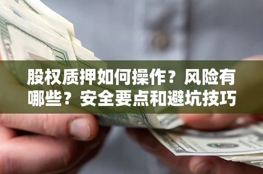 武汉股权质押如何操作？风险有哪些？安全要点和避坑技巧？