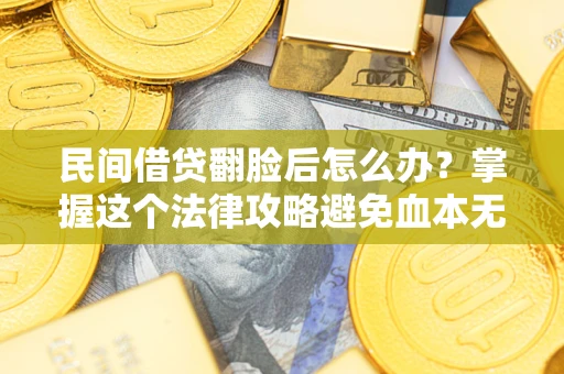 武汉民间借贷翻脸后怎么办？掌握这个法律攻略避免血本无归