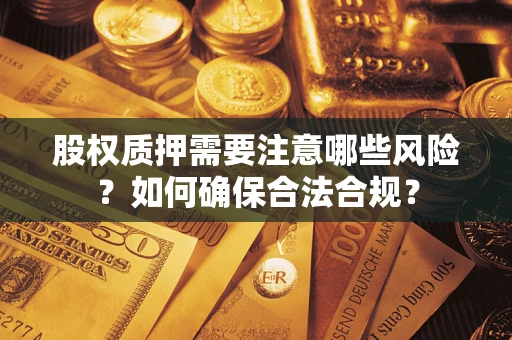 武汉股权质押需要注意哪些风险？如何确保合法合规？