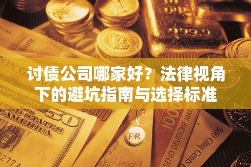 武汉讨债公司哪家好？法律视角下的避坑指南与选择标准