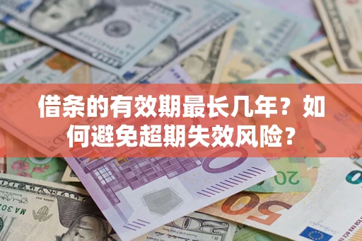 武汉借条的有效期最长几年？如何避免超期失效风险？