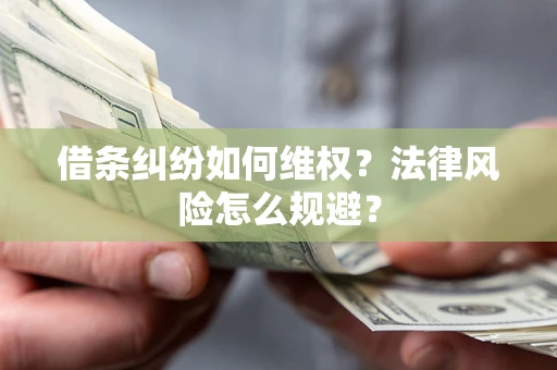 武汉借条纠纷如何维权？法律风险怎么规避？