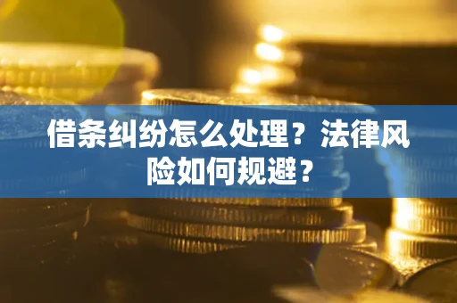 武汉借条纠纷怎么处理？法律风险如何规避？