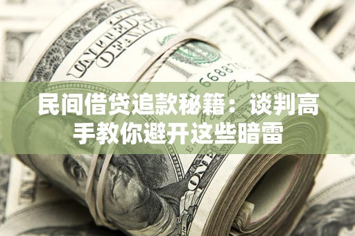 武汉民间借贷追款秘籍：谈判高手教你避开这些暗雷
