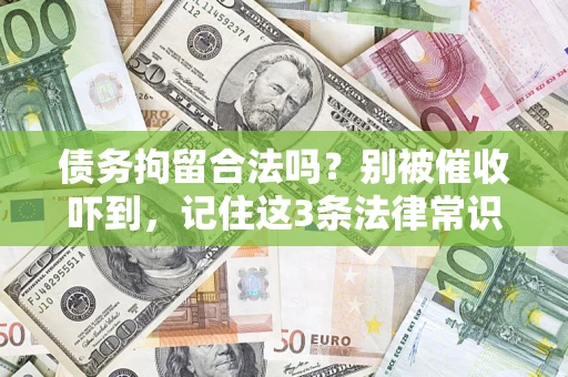 武汉债务拘留合法吗?别被催收吓到,记住这3条法律常识 武汉债务拘留合法吗?别被催收吓到,记住这3条法律常识