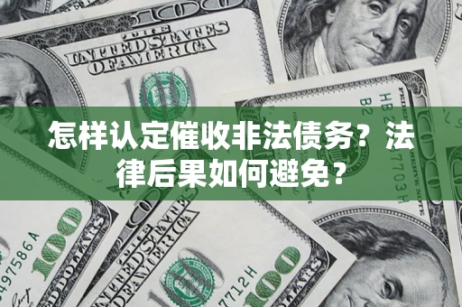武汉怎样认定催收非法债务？法律后果如何避免？