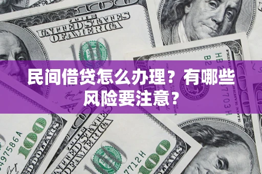 武汉民间借贷怎么办理？有哪些风险要注意？