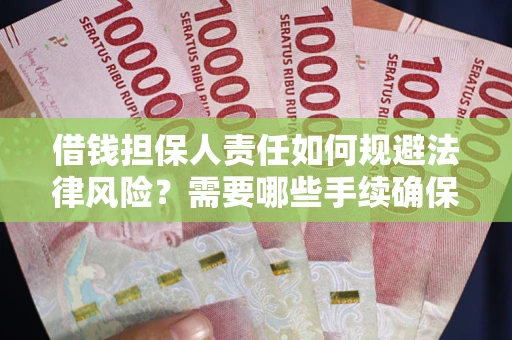 武汉借钱担保人责任如何规避法律风险？需要哪些手续确保安全？