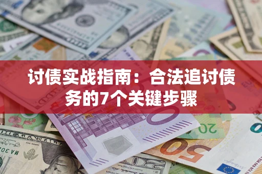 武汉讨债实战指南：合法追讨债务的7个关键步骤