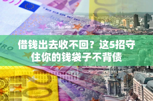 武汉借钱出去收不回？这5招守住你的钱袋子不背债