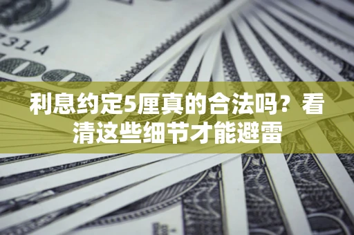 武汉利息约定5厘真的合法吗？看清这些细节才能避雷